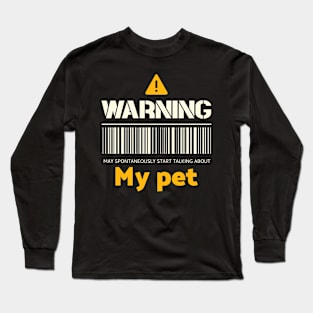 Warning may spontaneously start talking about my pet Long Sleeve T-Shirt